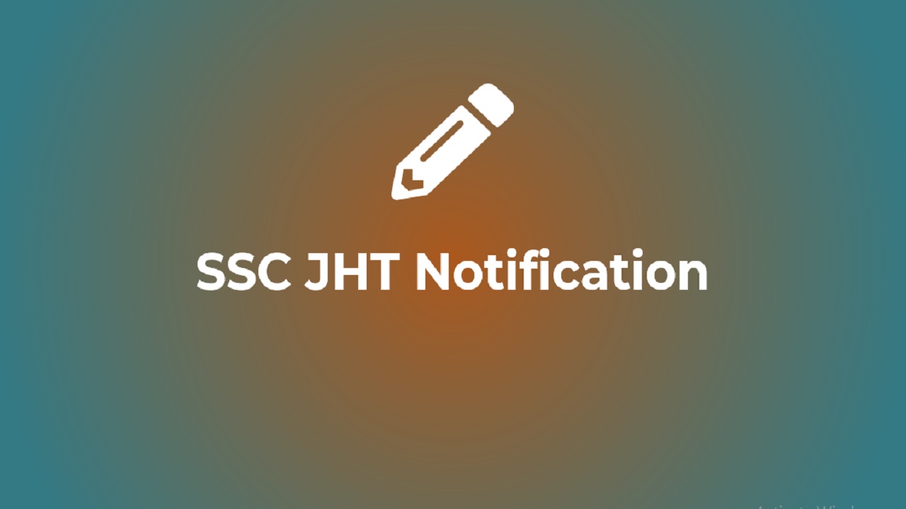 SSC JHT 2023 Application Form, Dates, Eligibility