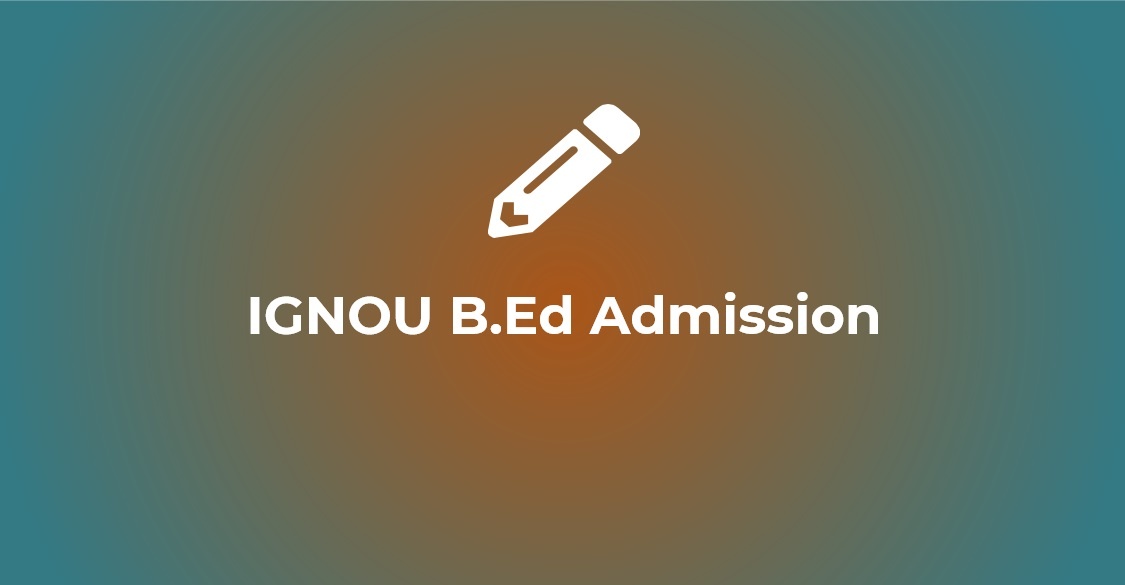 IGNOU B.Ed Admission 2023 Online Form, Exam Date, Eligibility